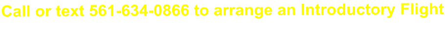 Call or text 561-634-0866 to arrange an Introductory Flight